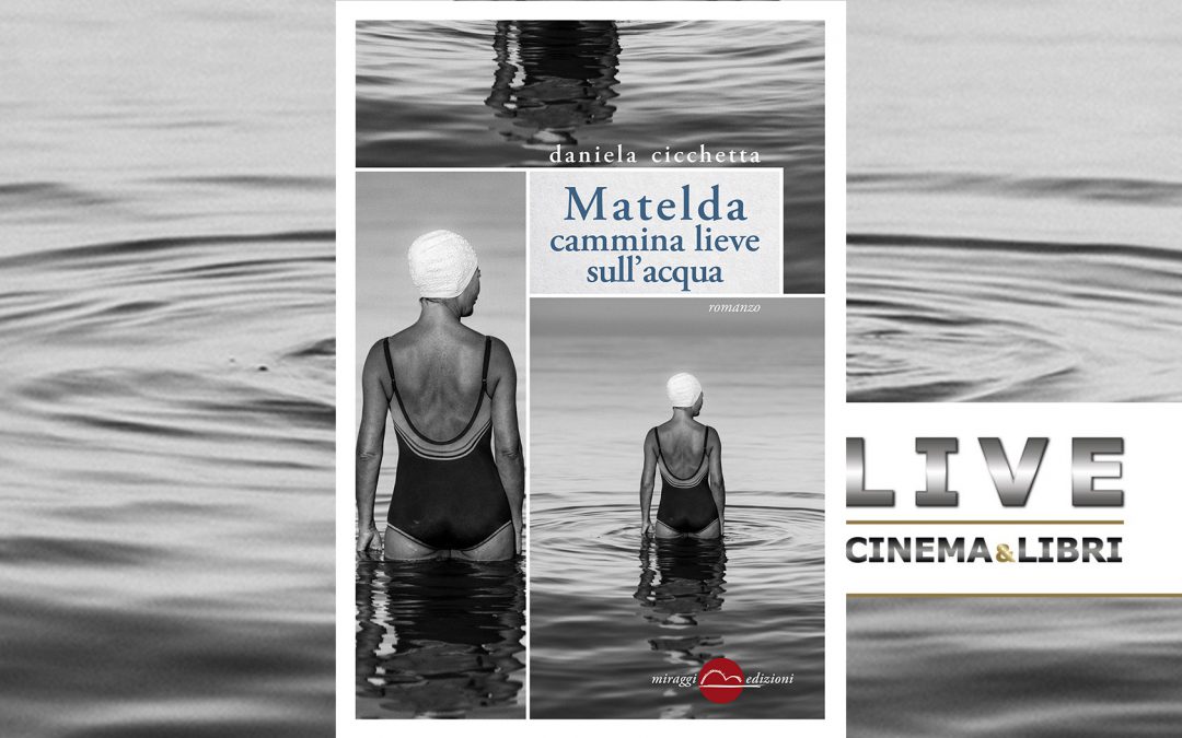 “Matelda cammina lieve sull’acqua” finalista Un libro per il cinema19 – Le interviste di LiveCinema&Libri – Daniela Cicchetta