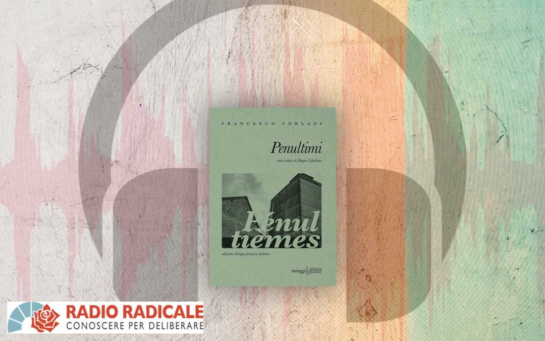 PENULTIMI – intervista a Francesco Forlani su Radio Radicale