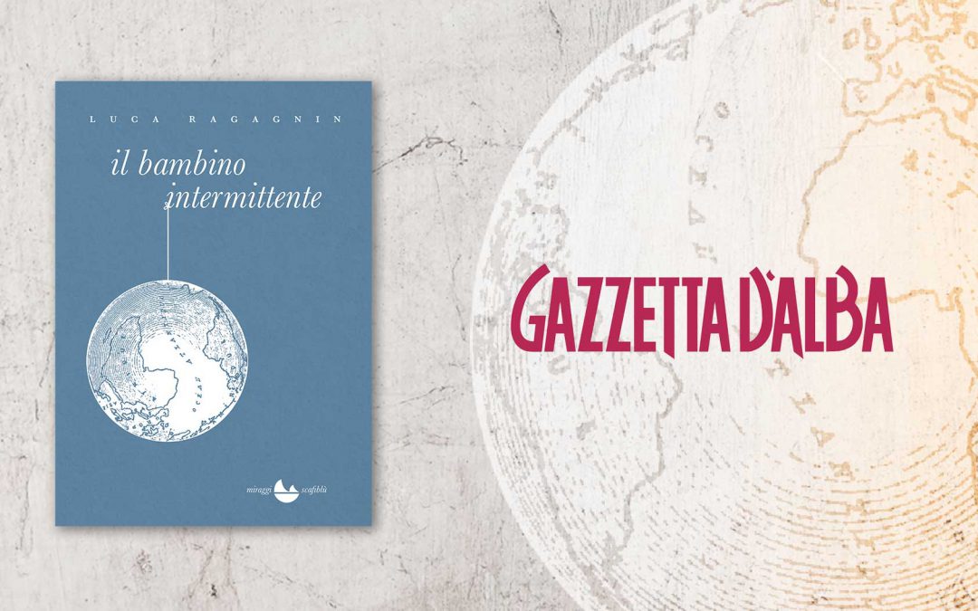 Il bambino intermittente – intervista a Luca Ragagnin di Lorenzo Germano sulla Gazzetta d’Alba