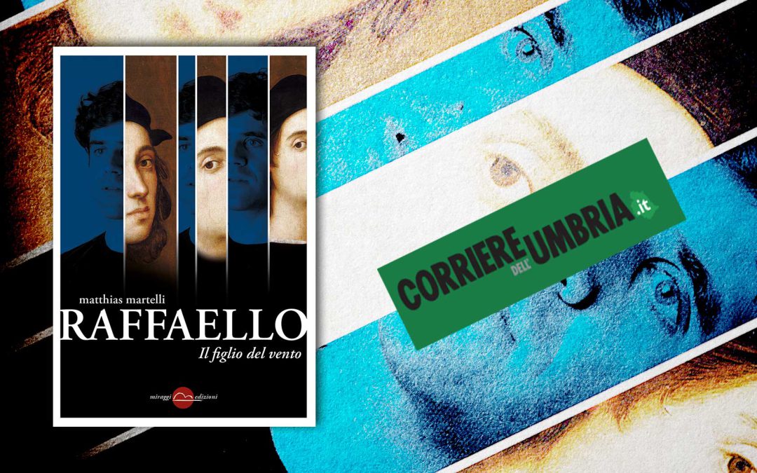 Raffaello, il figlio del vento – Riccardo Regi intervista Matthias Martelli sul Corriere dell’Umbria